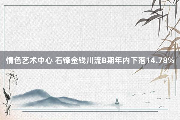 情色艺术中心 石锋金钱川流B期年内下落14.78%